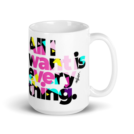 All I Want Is Everything Mug (15oz)